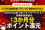 ドコモが「ドコモ×Netflix 観るなら今! 春のポイント大還元祭」を開始