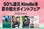 対象Kindle本が50%OFFになる「Kindle本 夏の超大ポイントフェア」が実施中 - 7/23まで